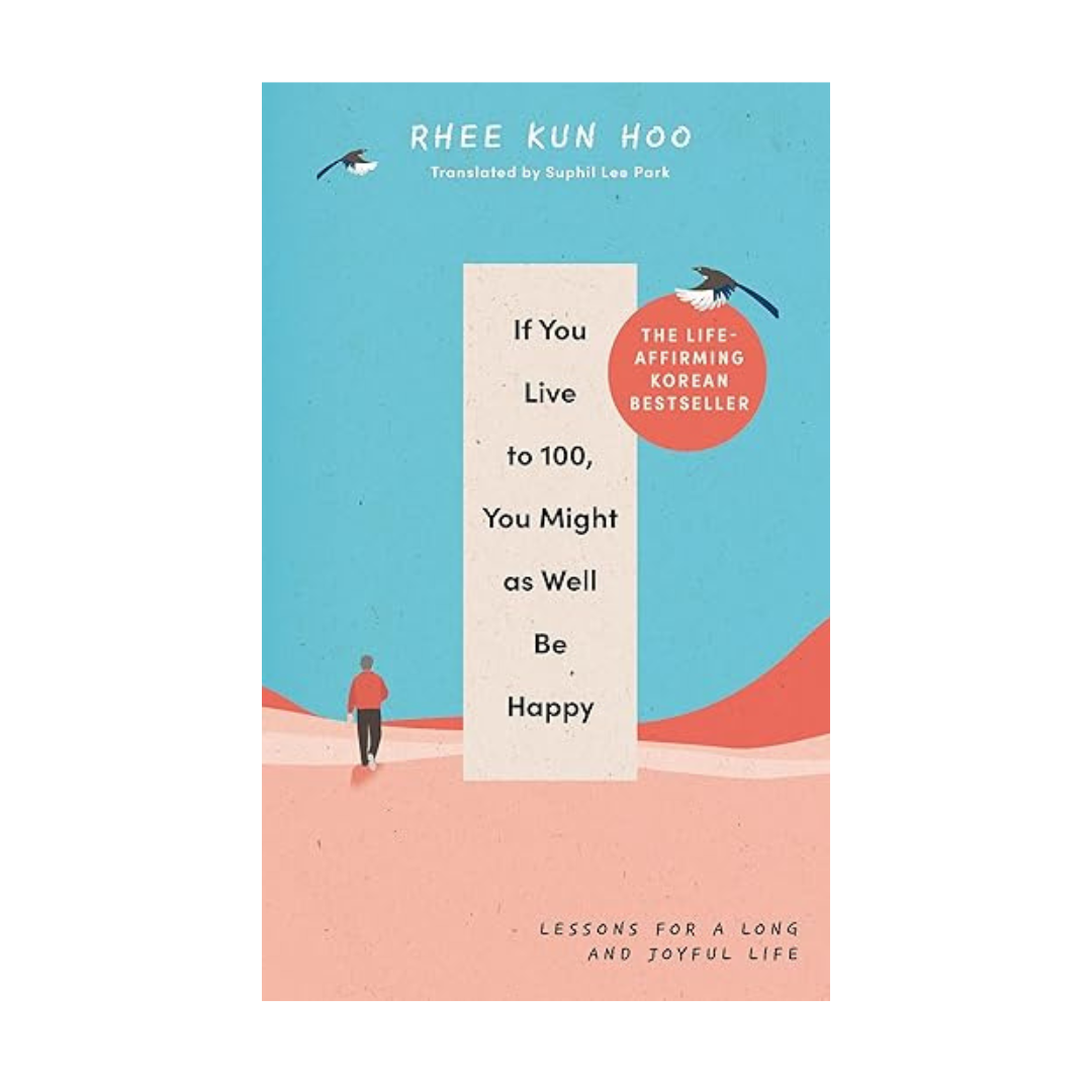 If You Live To One Hundred, You Might As Well Be Happy by Rhee Kun Hoo