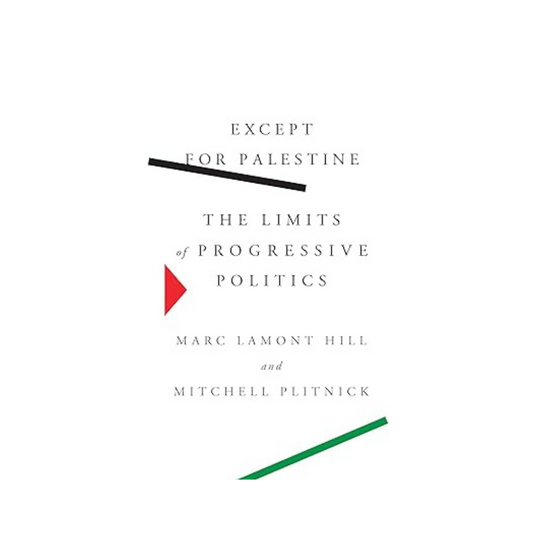Except for Palestine: The Limits of Progressive Politics by Marc Lamont Hill