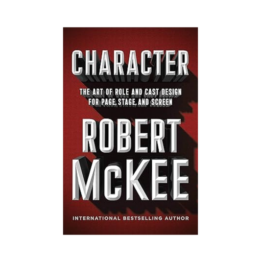 Character: The Art of Role and Cast Design for Page, Stage, and Screen by Robert Mckee