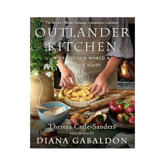 Outlander Kitchen: To the New World and Back Cookbook by Theresa Carle-Sanders & Diana Gabaldon