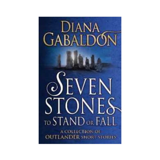 Seven Stones to Stand or Fall : A Collection of Outlander Short Stories by Diana Gabaldon