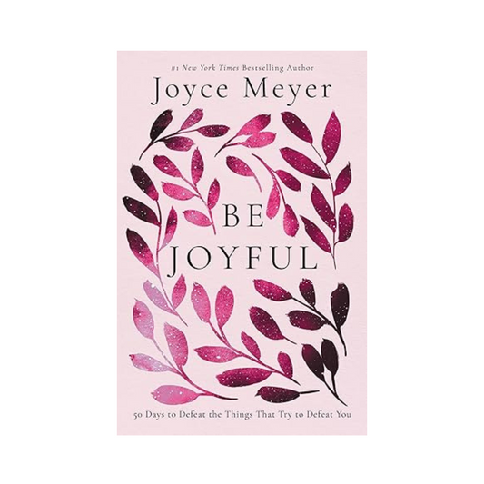 Be Joyful: 50 Days to Defeat the Things that Try to Defeat You by Joyce Meyer