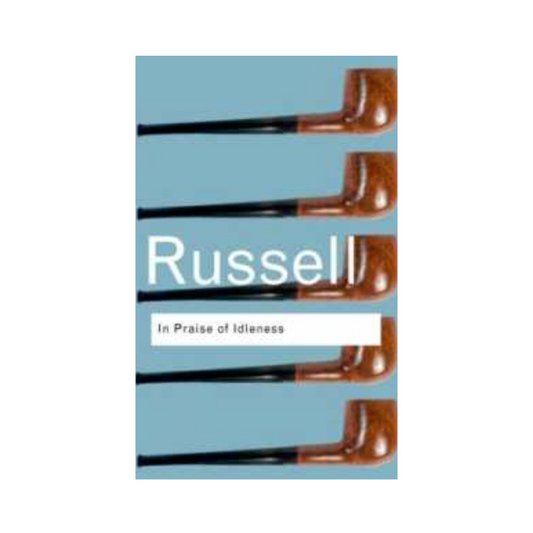 In Praise of Idleness : And Other Essays (Routledge Classics) by Bertrand Russell