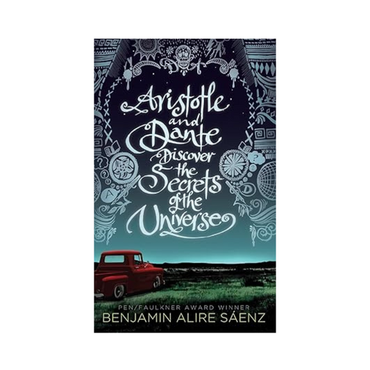 Aristotle and Dante Discover the Secrets of the Universe by Benjamin Alire Saaenz