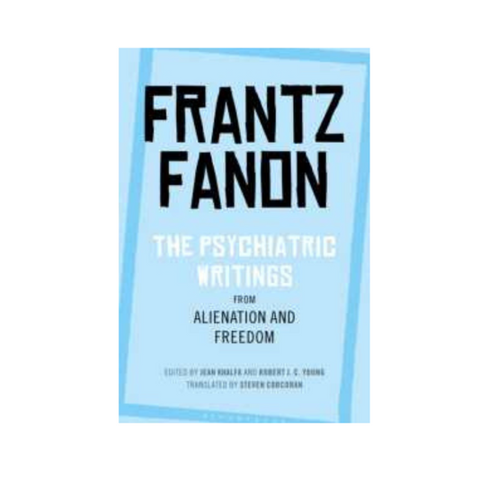 The Psychiatric Writings from Alienation and Freedom by Frantz Fanon, Jean Khalfa, Robert Young