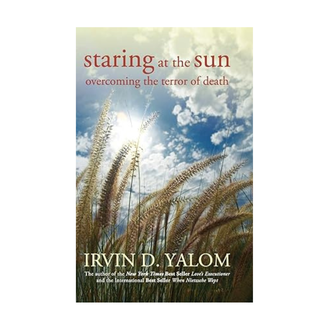 Staring at the Sun: Overcoming the Terror of Death by Irvin D. Yalom