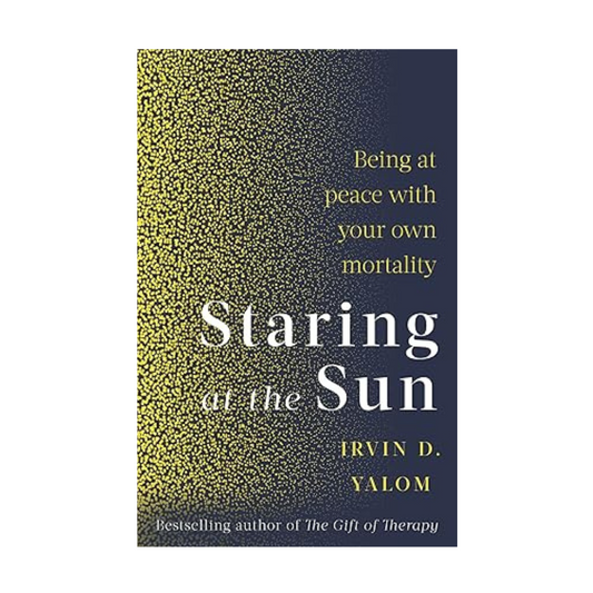 Staring at the Sun: Overcoming the Terror of Death by Irvin D. Yalom