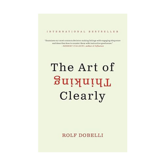 The Art of Thinking Clearly by Rolf Dobelli