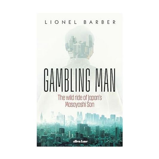 Gambling Man: The Wild Ride of Japan’s Masayoshi Son by Lionel Barber