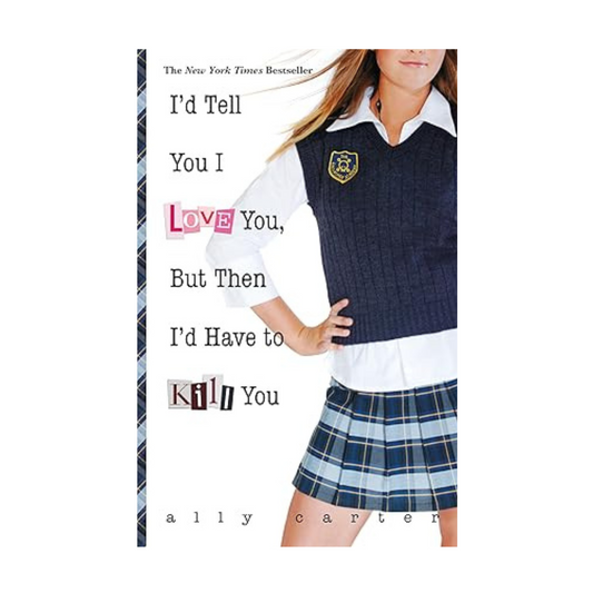 I'd Tell You I Love You, But Then I'd Have to Kill You by Ally Carter