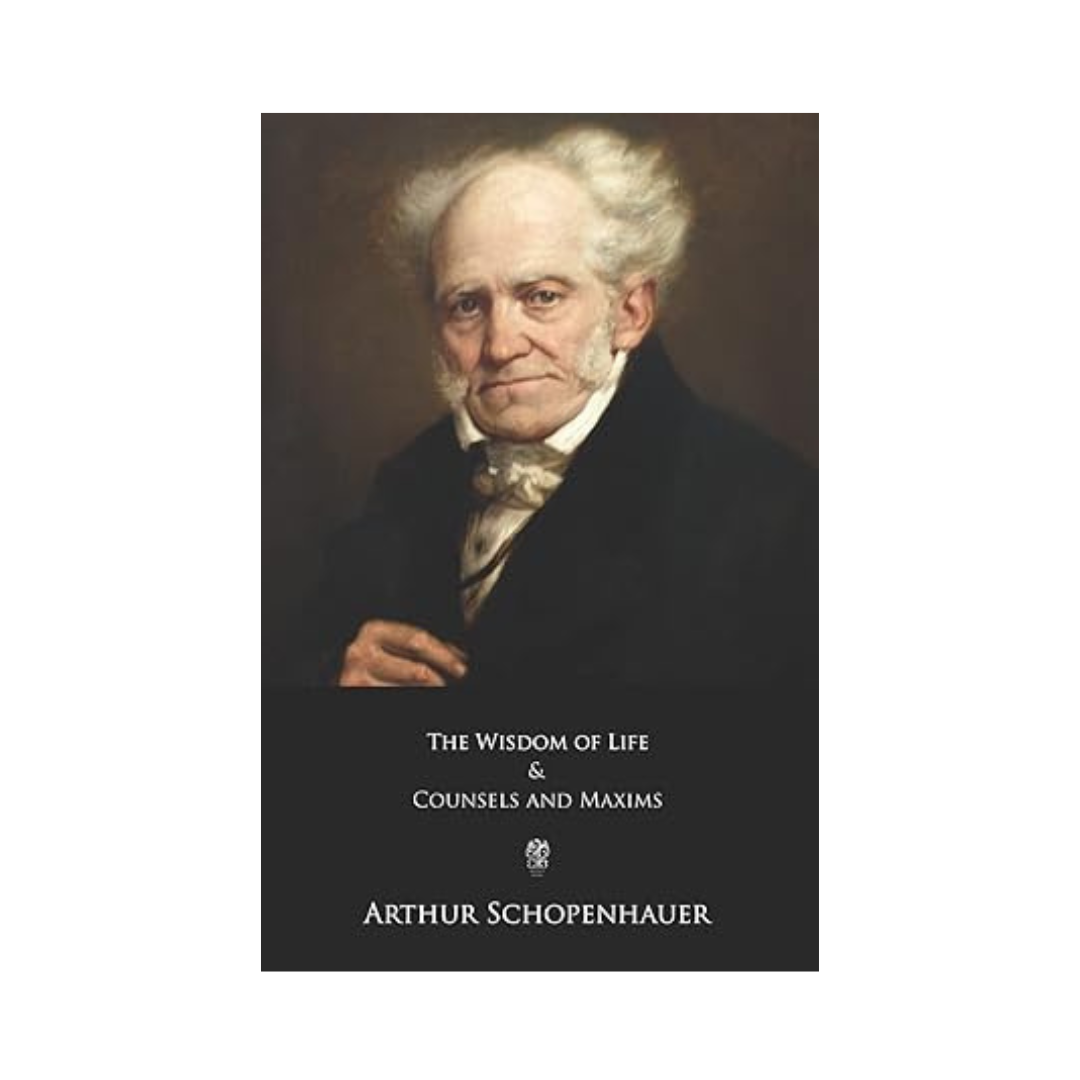 The Wisdom of Life and Counsels and Maxims by Arthur Schopenhauer