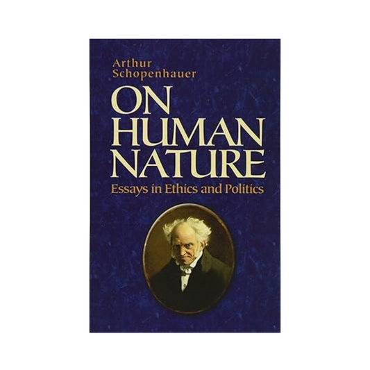 On Human Nature: Essays in Ethics and Politics by Arthur Schopenhauer