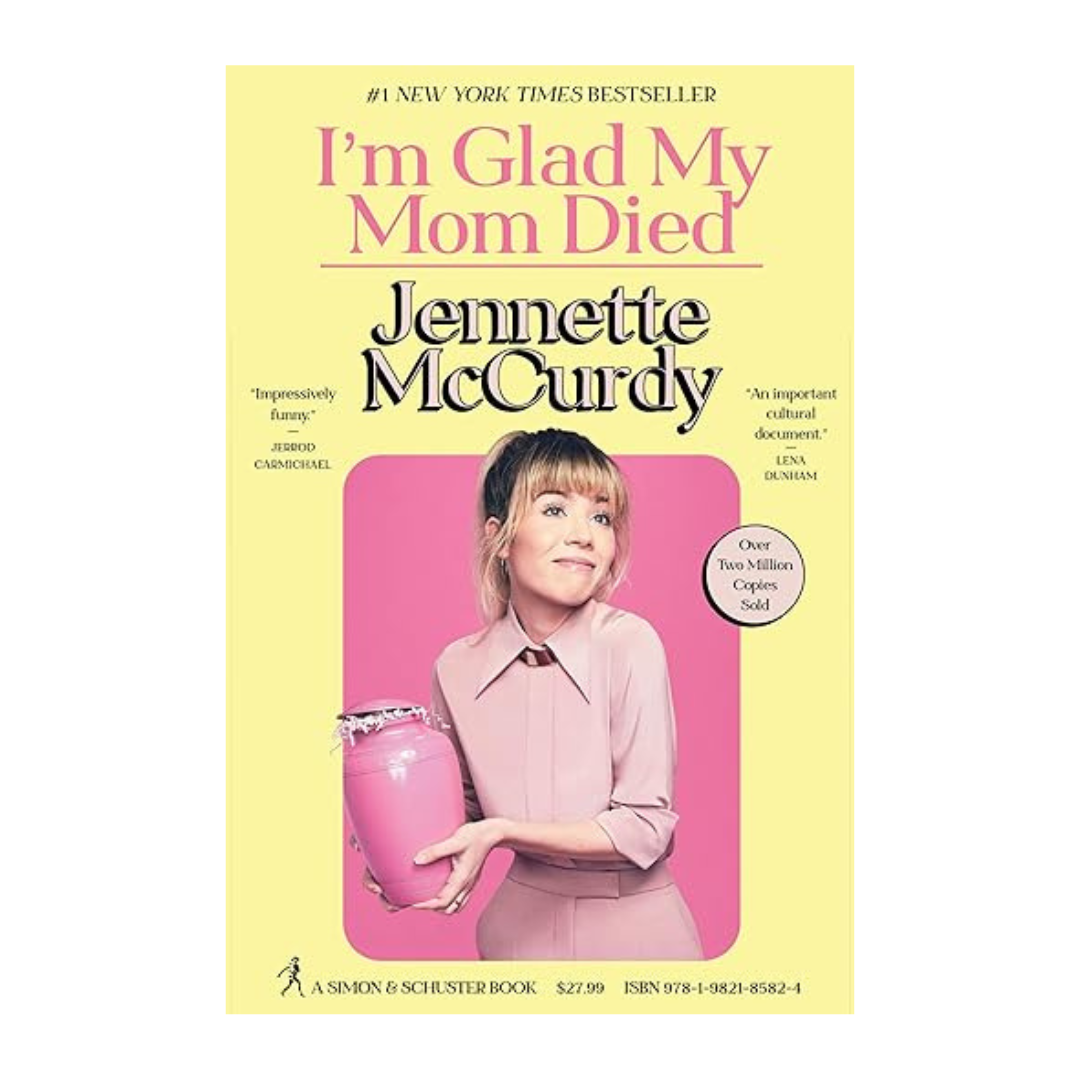 I'm Glad My Mom Died by Jennette McCurdy