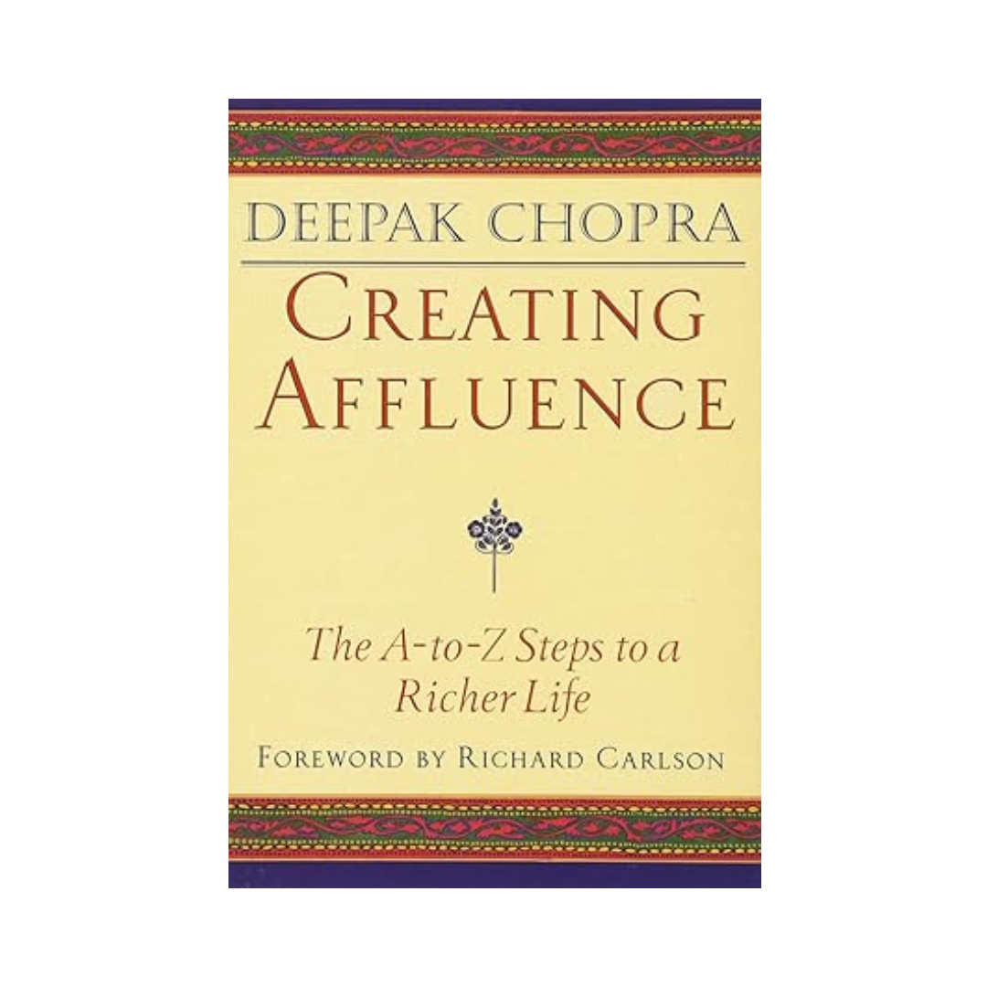 Creating Affluence: The A-To-Z Steps to a Richer Life by Deepak Chopra