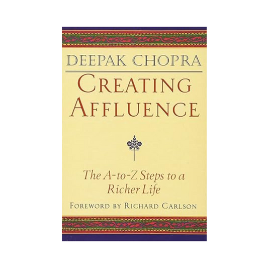 Creating Affluence: The A-To-Z Steps to a Richer Life by Deepak Chopra