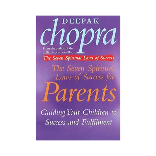 The Seven Spiritual Laws of Success for Parents by Deepak Chopra