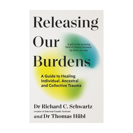 Releasing our Burdens: A Guide to Healing Individual, Ancestral and Collective Trauma by Richard Schwartz