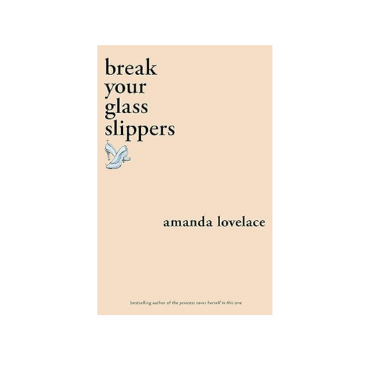Break your glass slippers by Amanda Lovelace