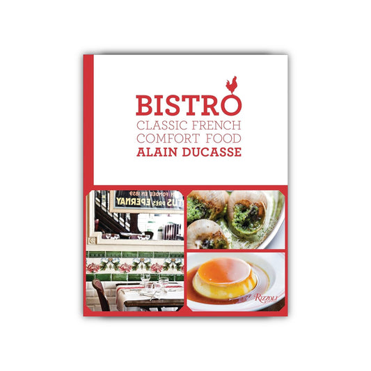 Bistro : Classic French Comfort Food by Alain Ducasse