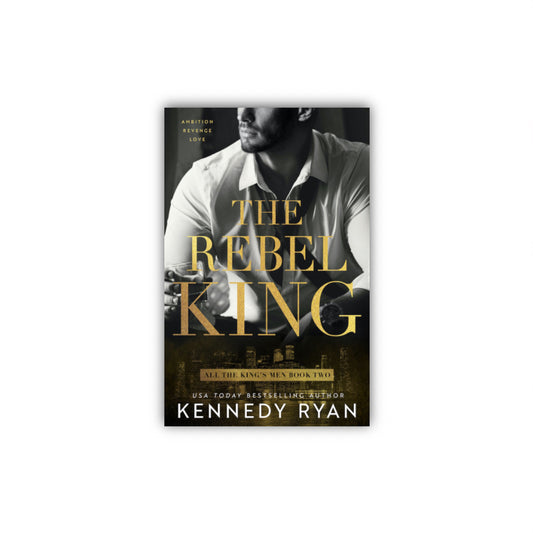 The Rebel King (All the King's Men #2) by Kennedy Ryan- Paperback