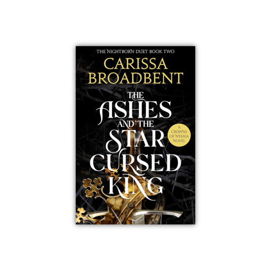 The Ashes and the Star-Cursed King (The Nightborn Duet #2) by Carissa Broadbent