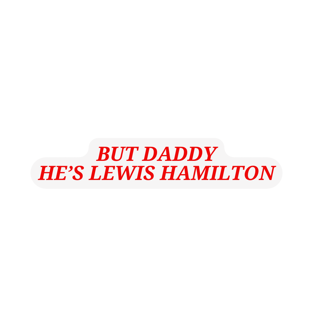 But Daddy He’s Lewis Hamilton