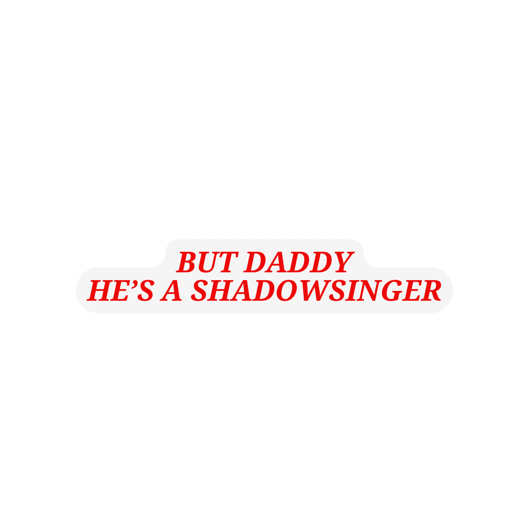 But Daddy He’s A Shadowsinger