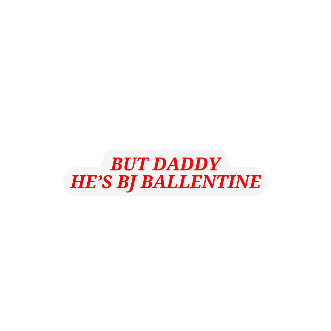 But Daddy He’s BJ Ballentine (Daisy Haites Sticker)