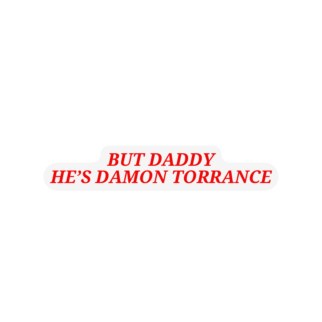 But Daddy He’s Damon Torrance