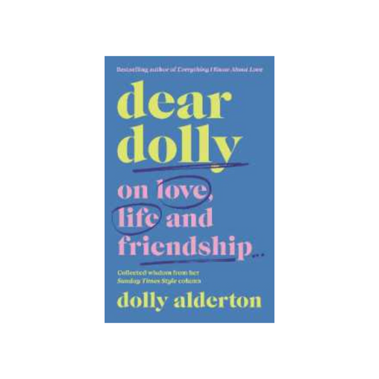 Dear Dolly, on love, life and friendship by Dolly Alderton