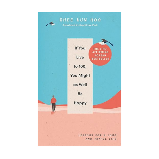 If You Live To One Hundred, You Might As Well Be Happy by Rhee Kun Hoo