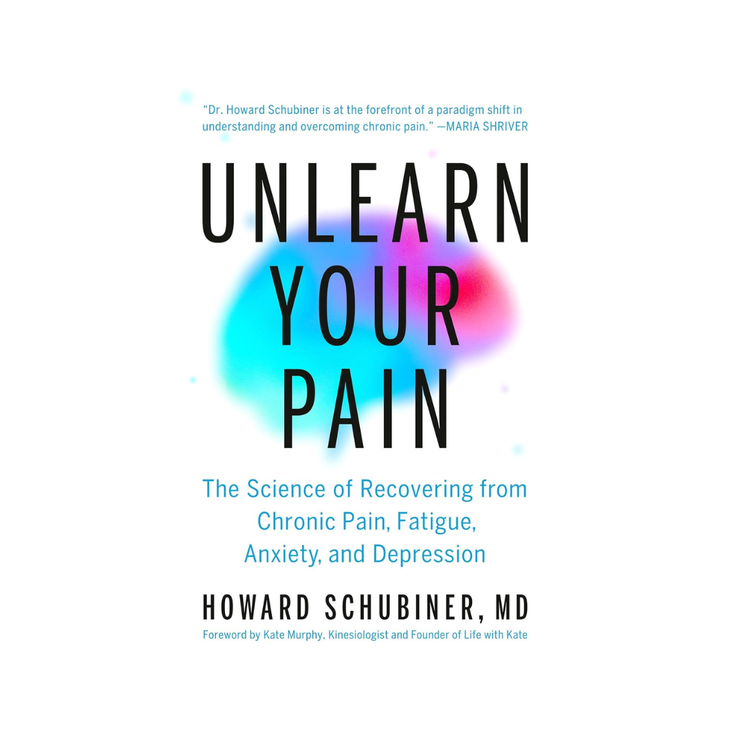 Unlearn Your Pain by Howard Schubiner MD