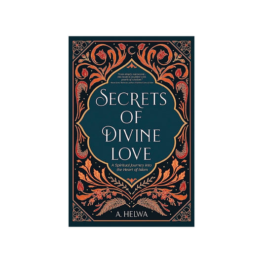 Secrets Of Divine Love by A Helwa: A Spiritual Journey Into The Heart Of Islam