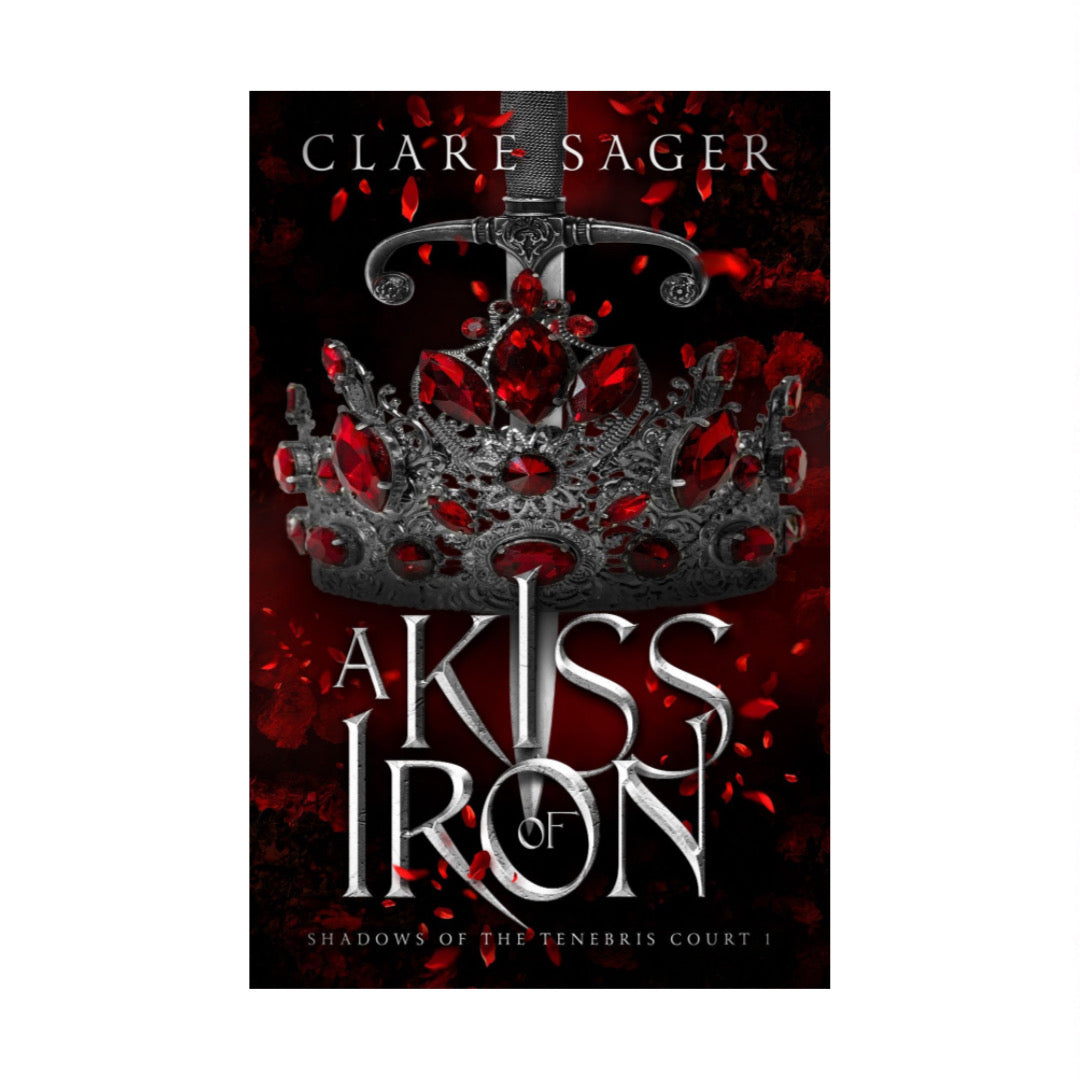 A Kiss of Iron (Shadows of the Tenebris Court, #1) by Clare Sage