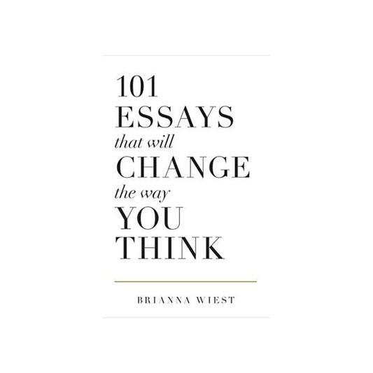 101 Essays That Will Change The Way You Think by Brianna Weist