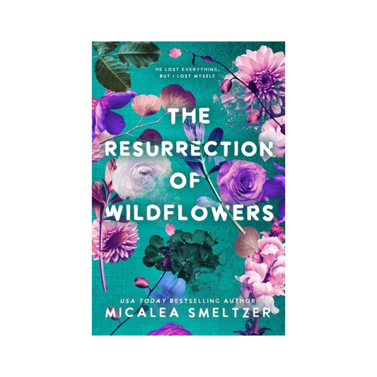 The Resurrection of Wildflowers (Wildflower, #2) by Micalea Smeltzer
