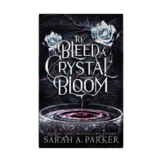 To Bleed a Crystal Bloom by Sarah A Parker