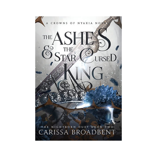 The Ashes and the Star-Cursed King (The Nightborn Duet #2) by Carissa Broadbent